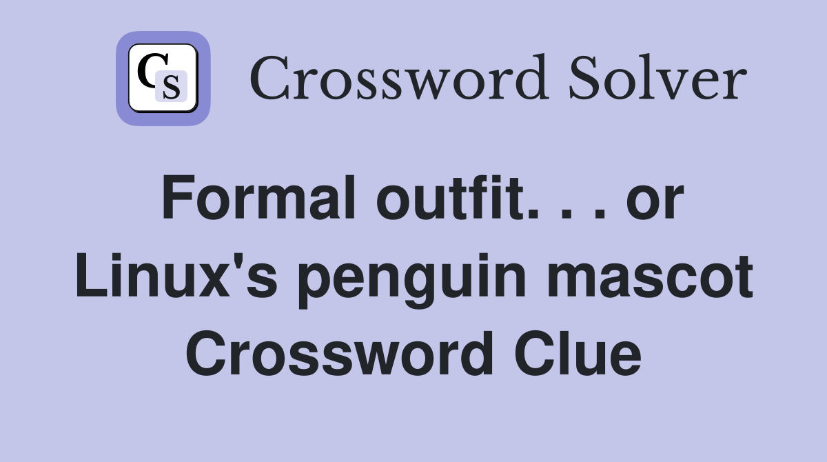 Formal outfit. . . or Linux's penguin mascot Crossword Clue