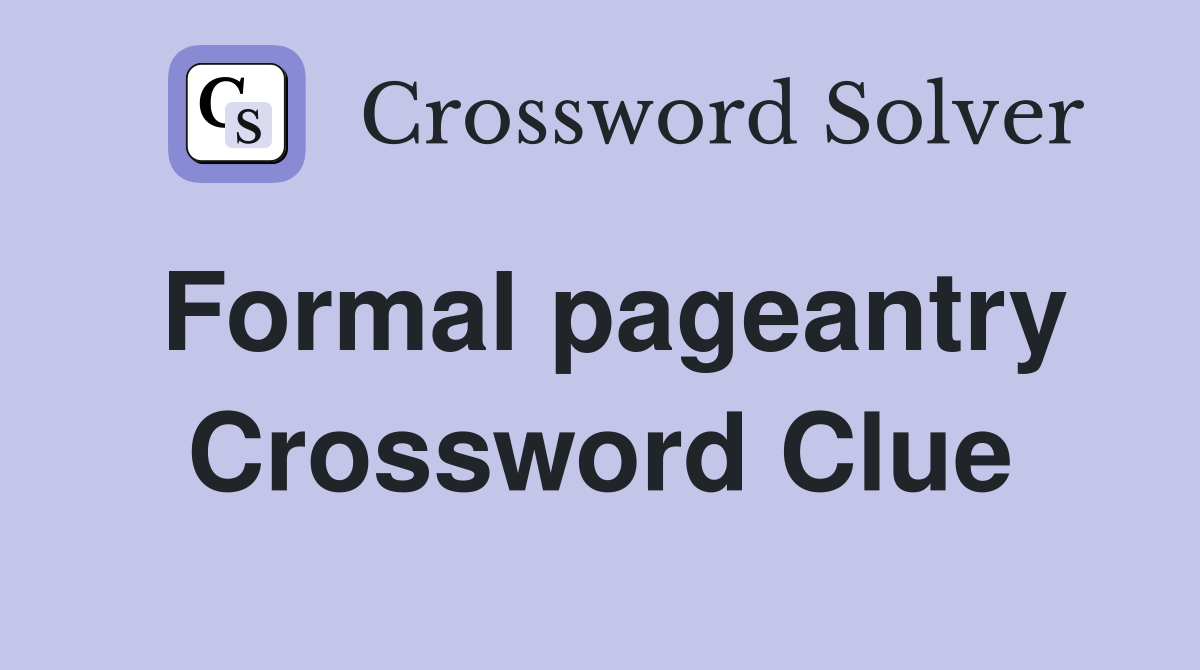 Formal pageantry Crossword Clue
