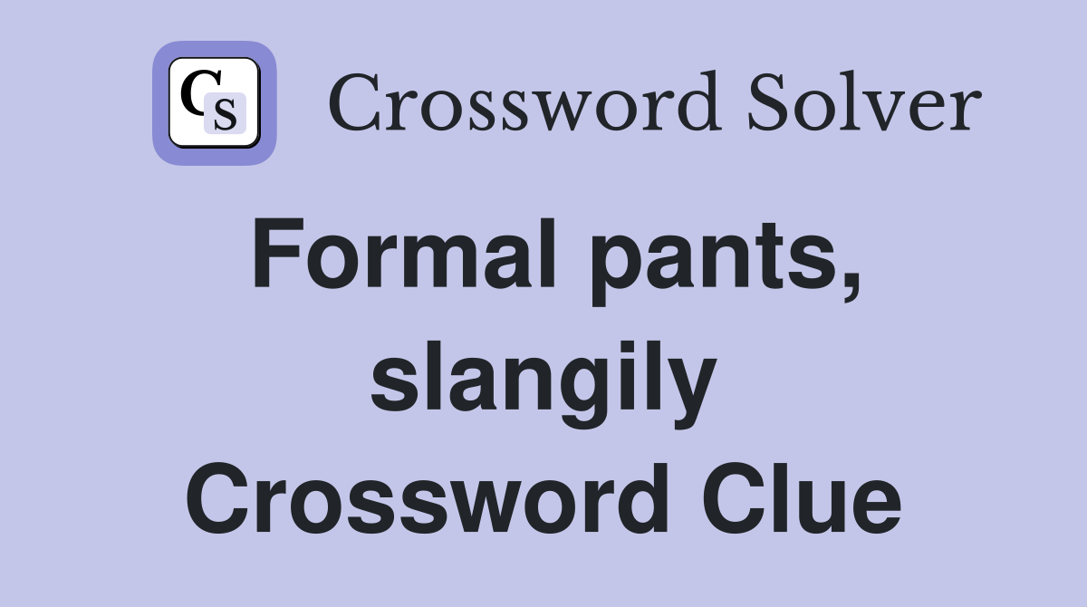 Formal pants, slangily Crossword Clue