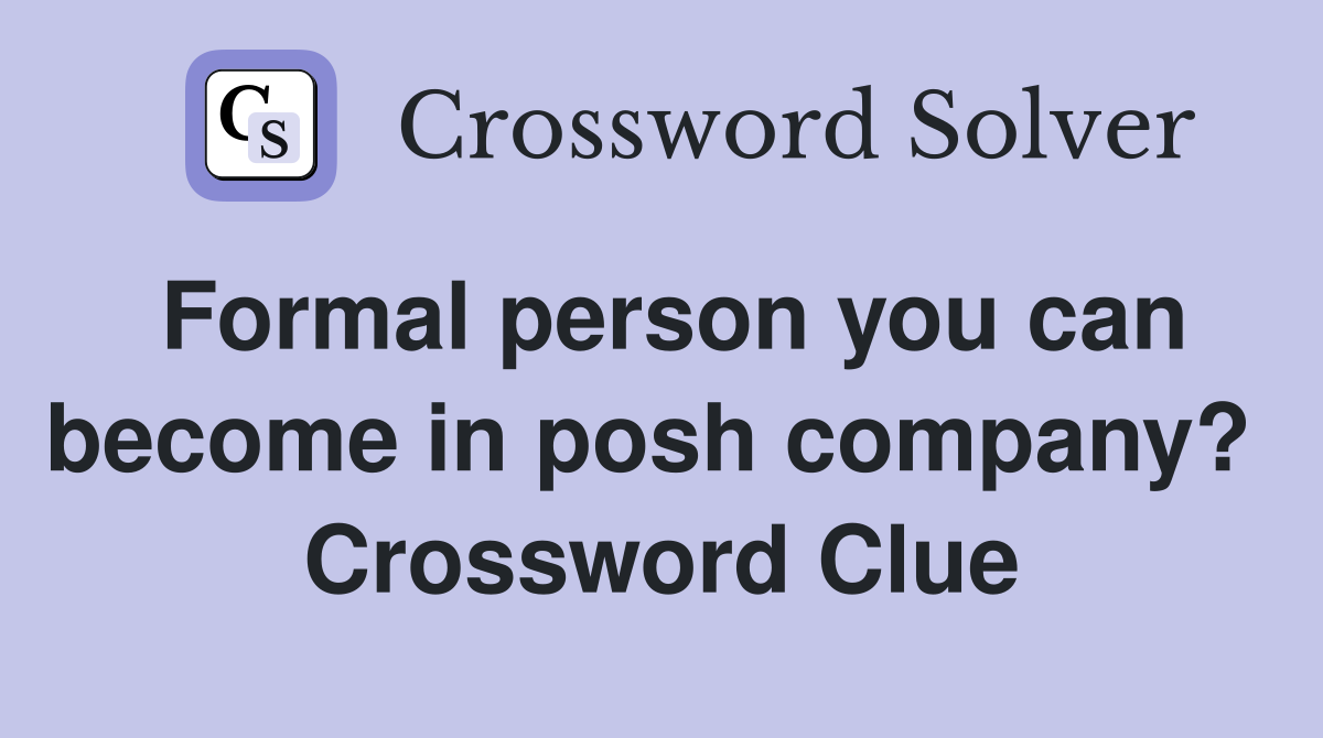 Formal person you can become in posh company?  Crossword Clue