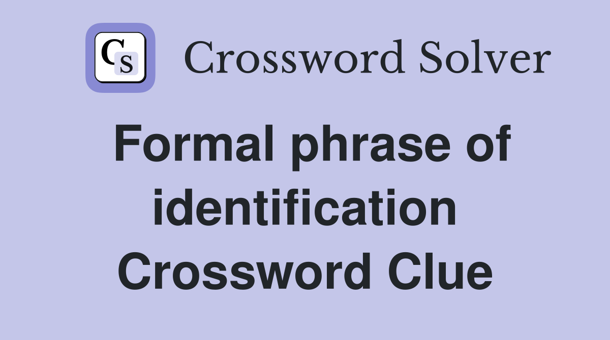 Formal phrase of identification Crossword Clue