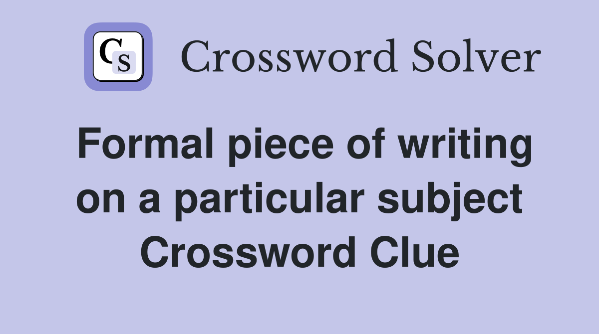 Formal piece of writing on a particular subject Crossword Clue