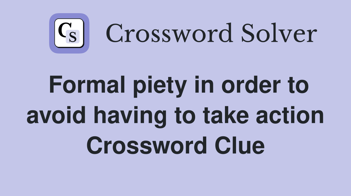 Formal piety in order to avoid having to take action Crossword Clue