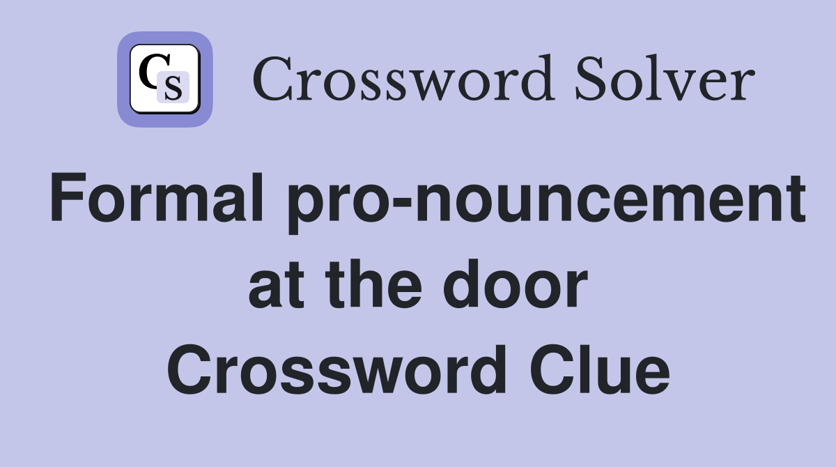 Formal pro-nouncement at the door Crossword Clue