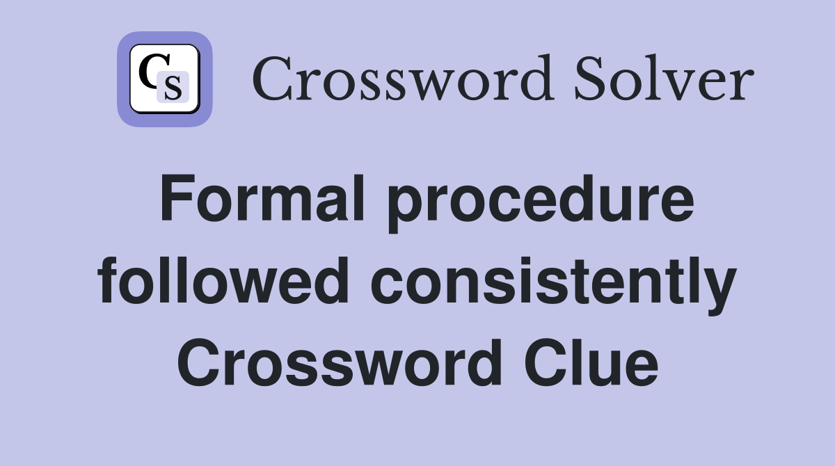 Formal procedure followed consistently Crossword Clue
