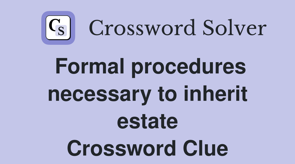 Formal procedures necessary to inherit estate Crossword Clue
