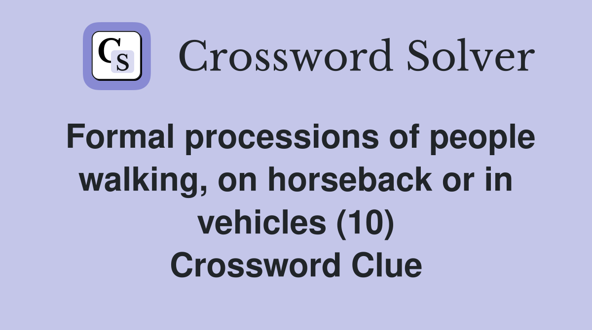 Formal processions of people walking, on horseback or in vehicles (10) Crossword Clue