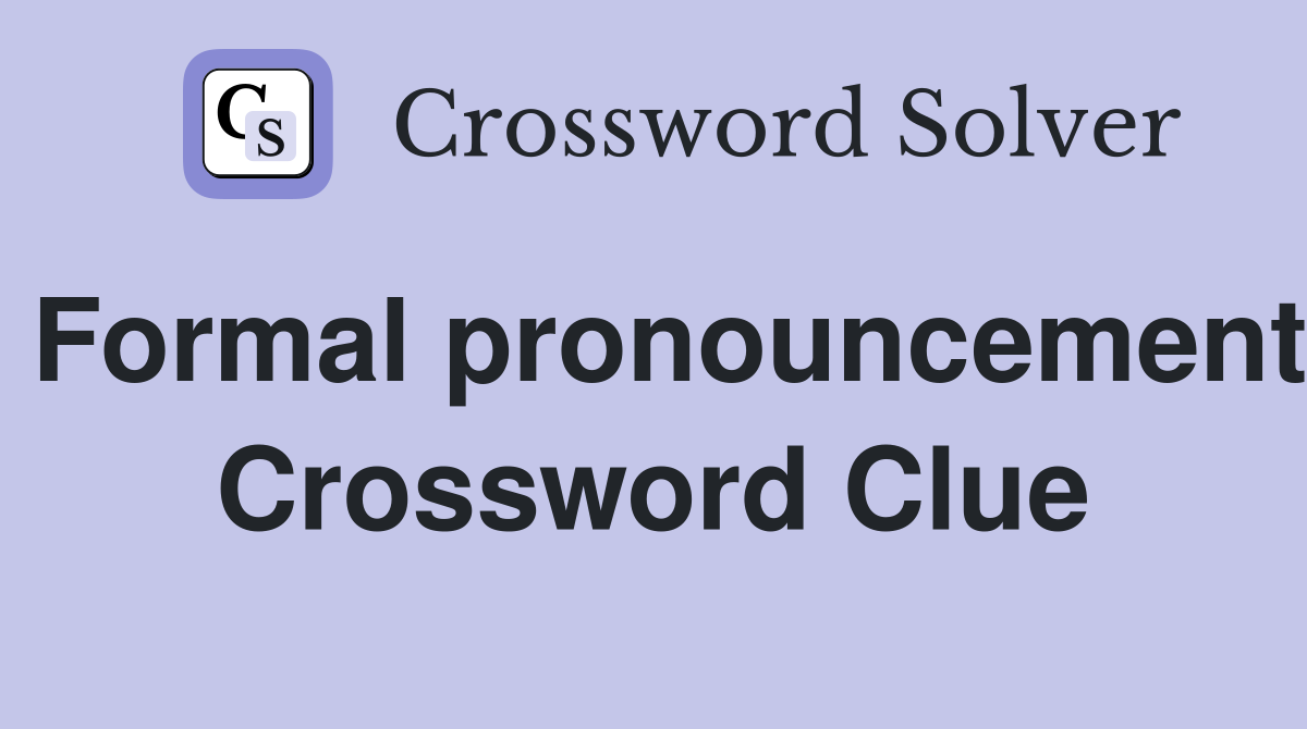 Formal pronouncement Crossword Clue