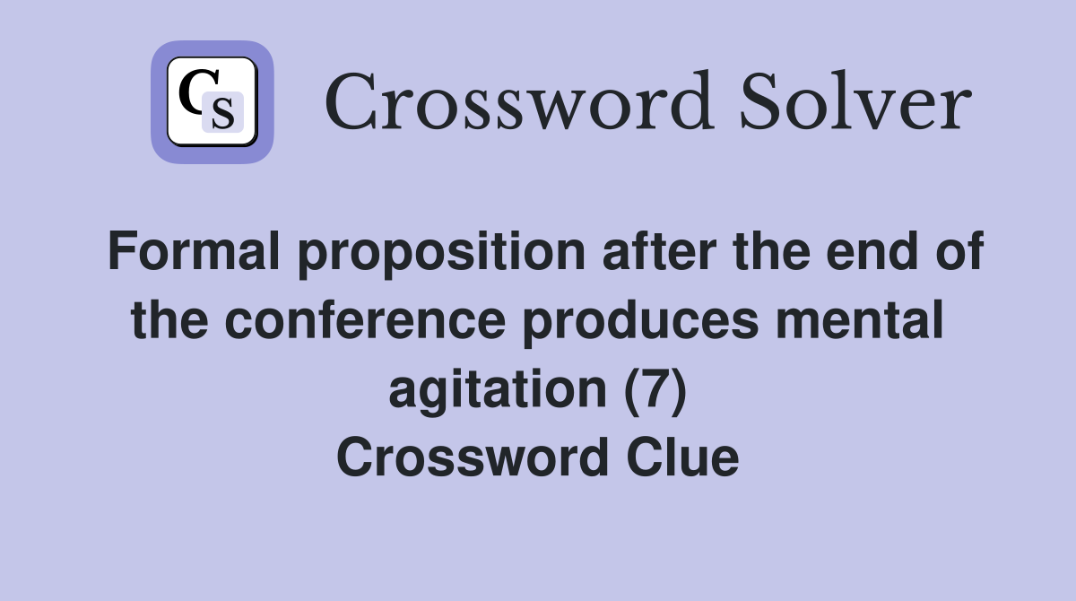 Formal proposition after the end of the conference produces mental agitation (7) Crossword Clue