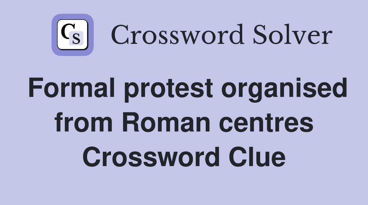 Formal protest organised from Roman centres Crossword Clue