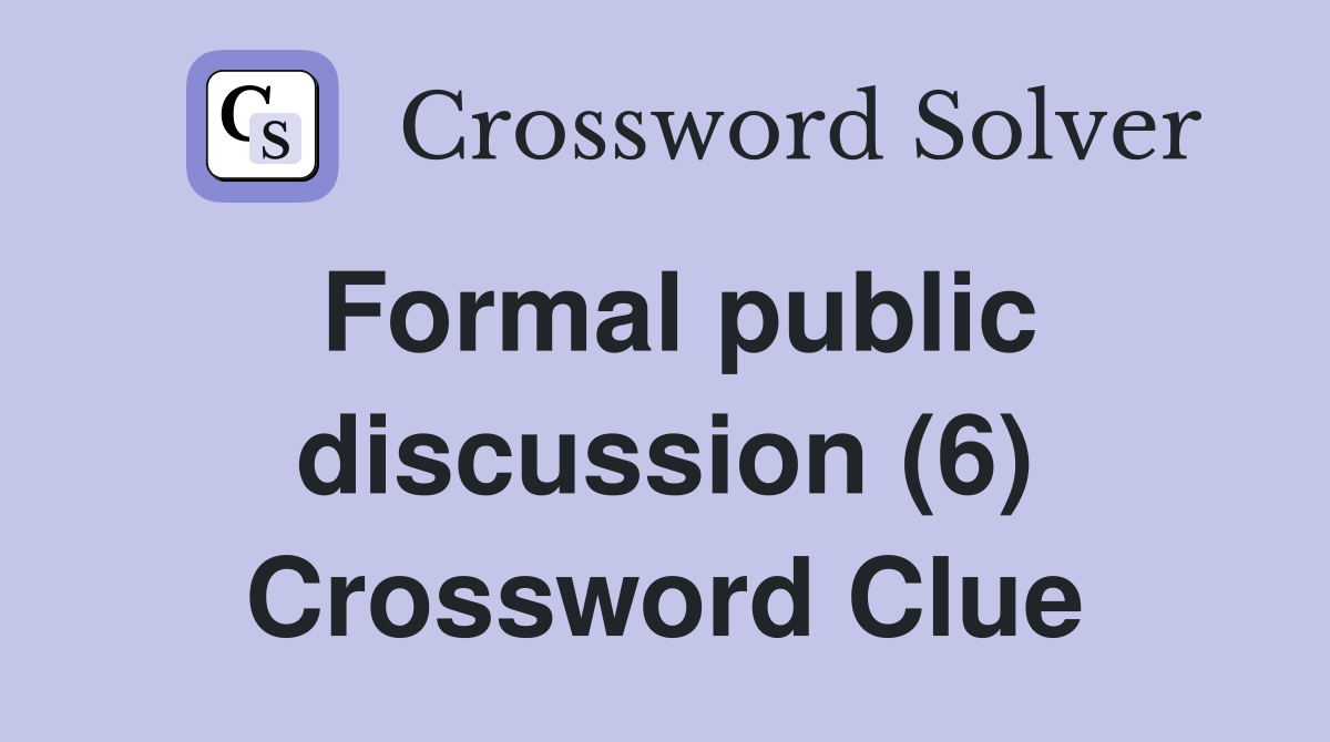 Formal public discussion (6) Crossword Clue