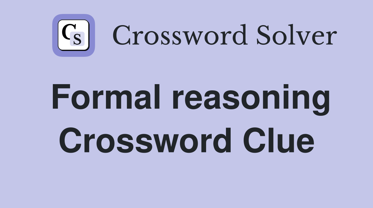 Formal reasoning Crossword Clue