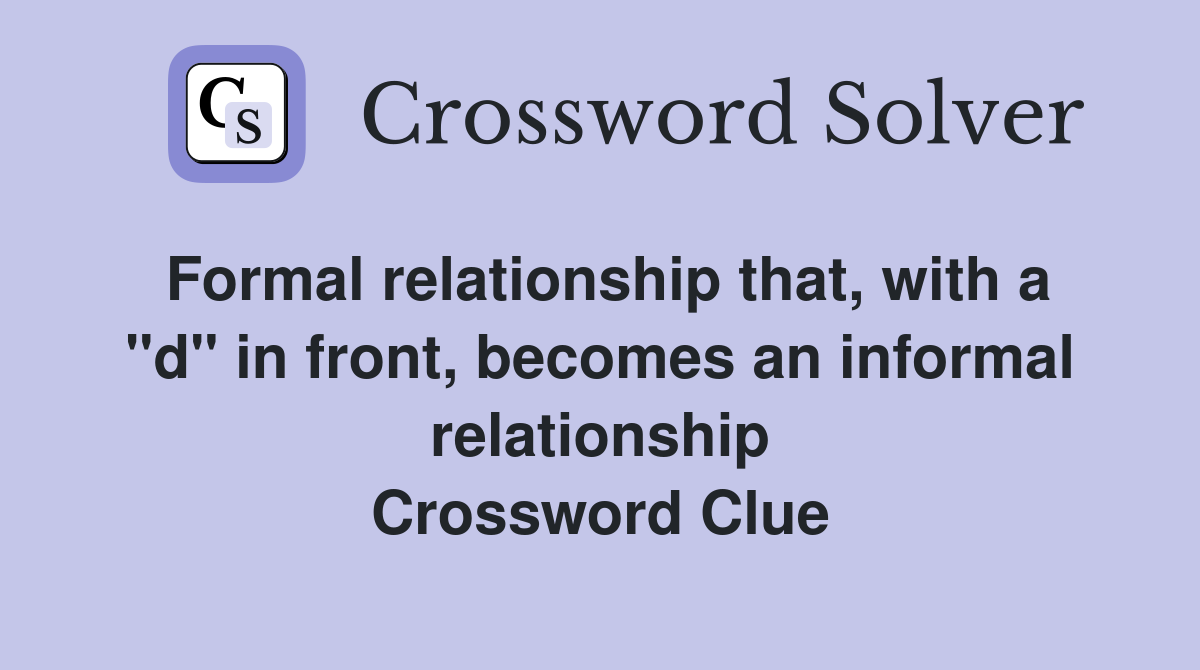 Formal relationship that, with a "d" in front, becomes an informal relationship Crossword Clue