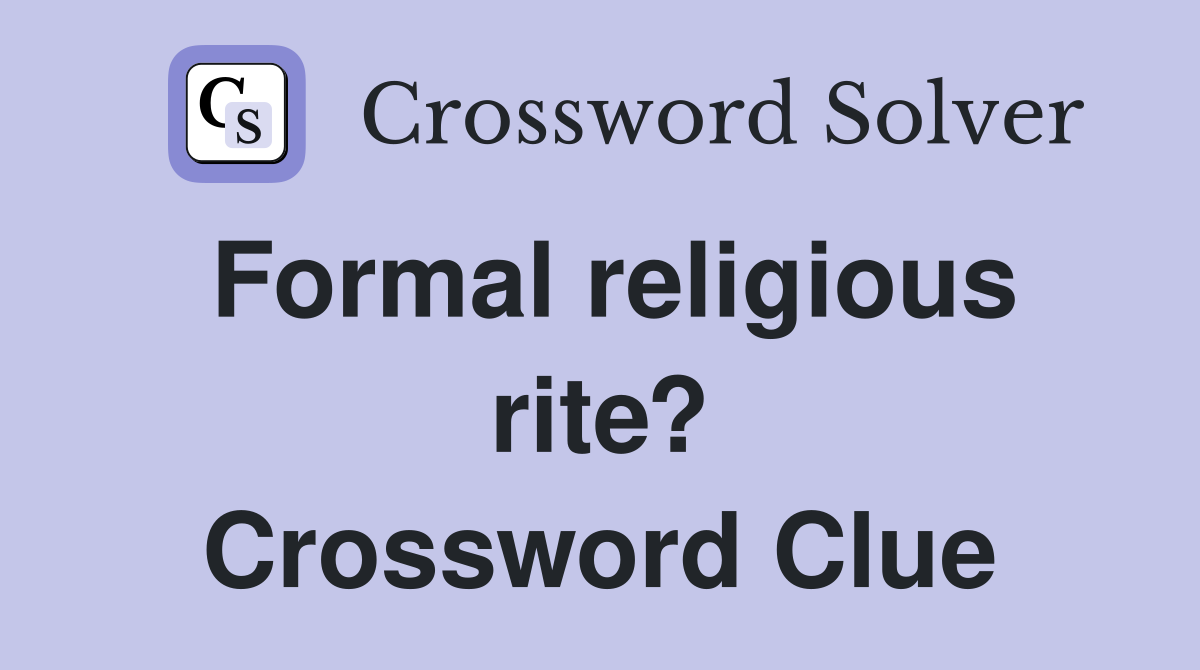 Formal religious rite? Crossword Clue