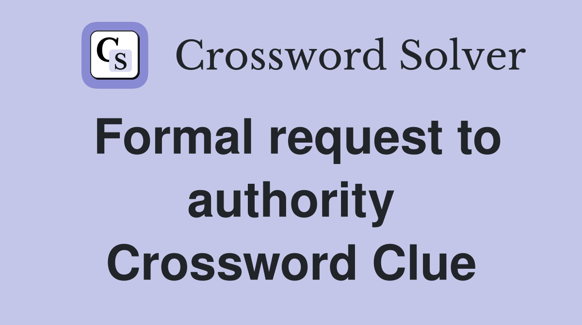 Formal request to authority Crossword Clue