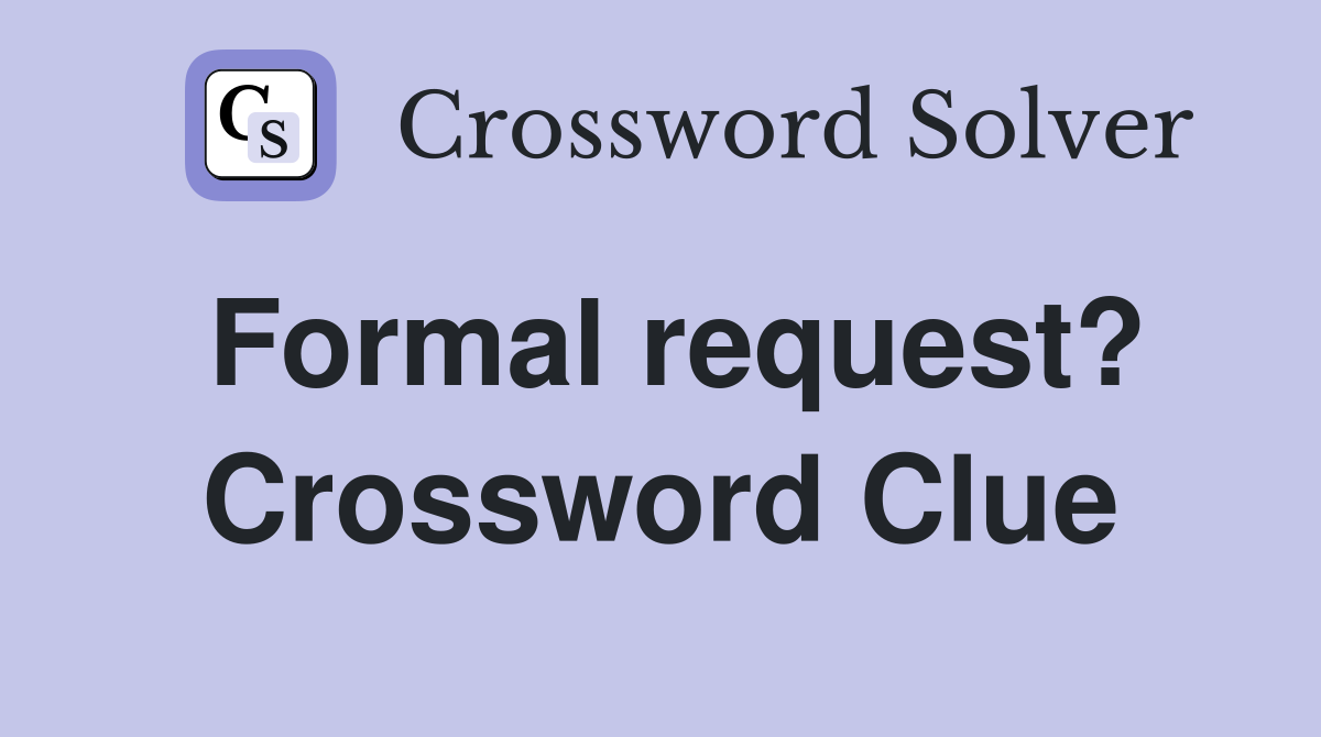 Formal request? Crossword Clue