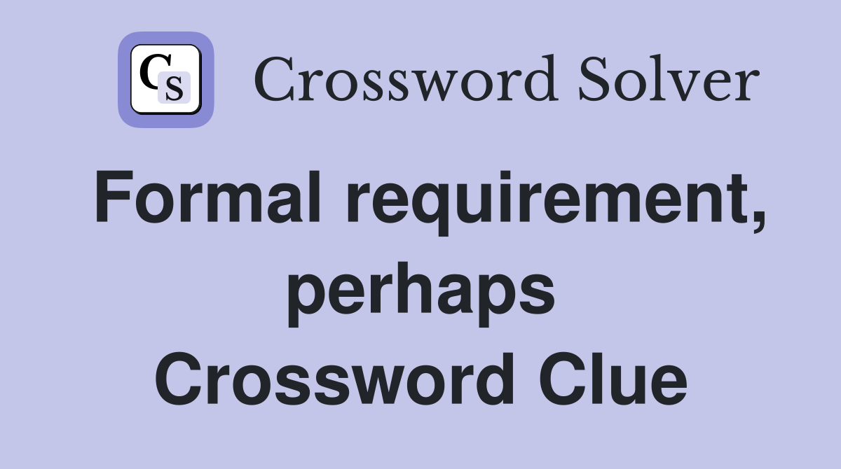 Formal requirement, perhaps Crossword Clue