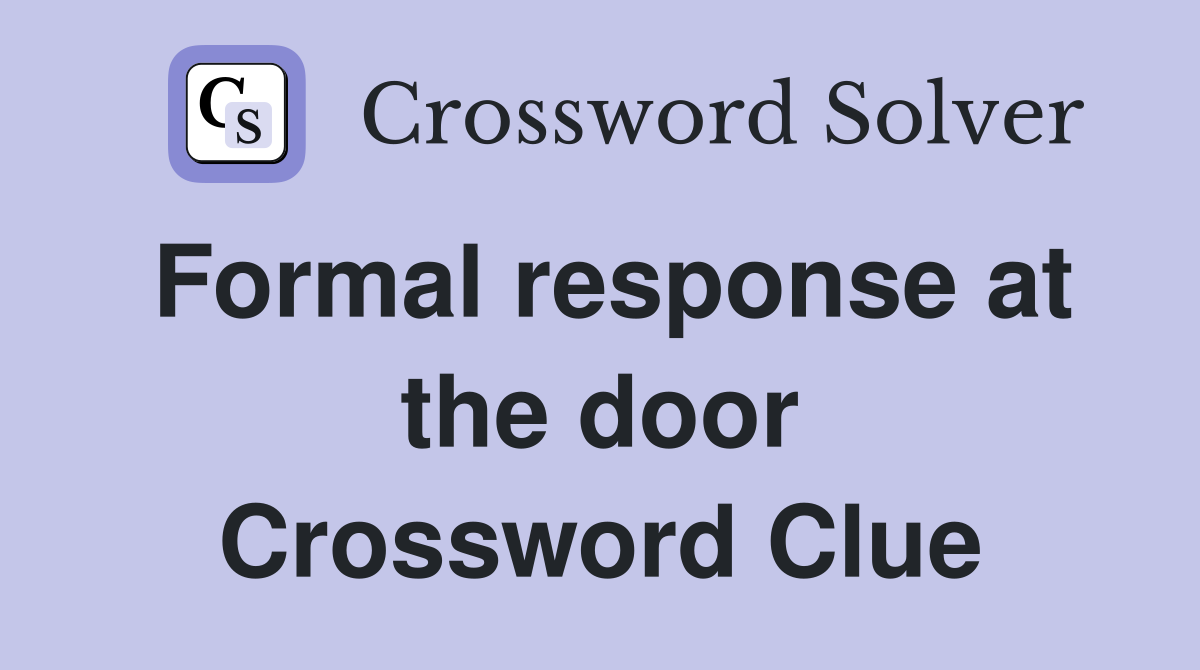 Formal response at the door Crossword Clue