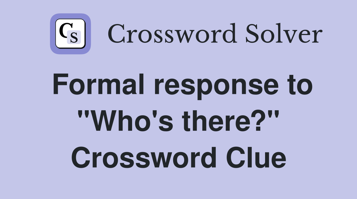 Formal response to "Who's there?" Crossword Clue