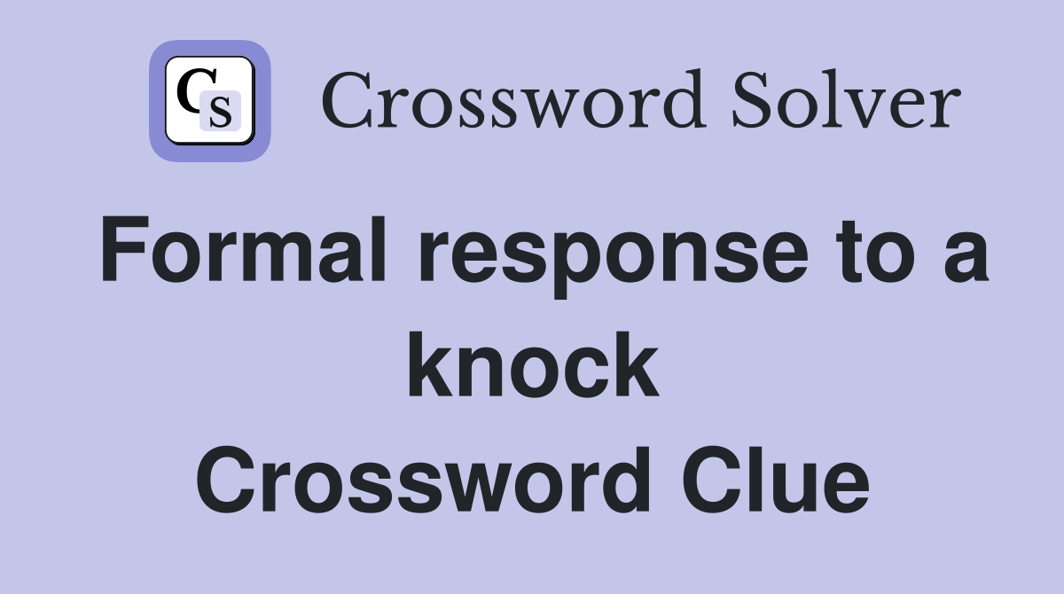 Formal response to a knock Crossword Clue