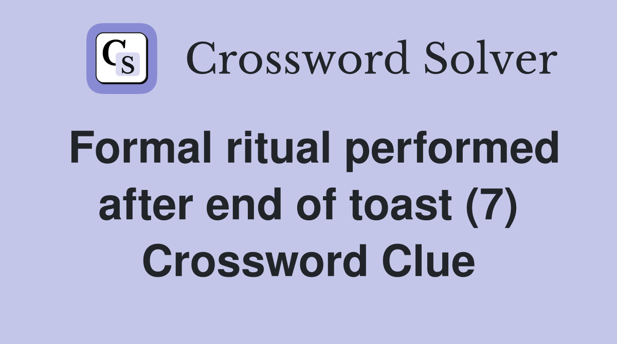 Formal ritual performed after end of toast (7) Crossword Clue