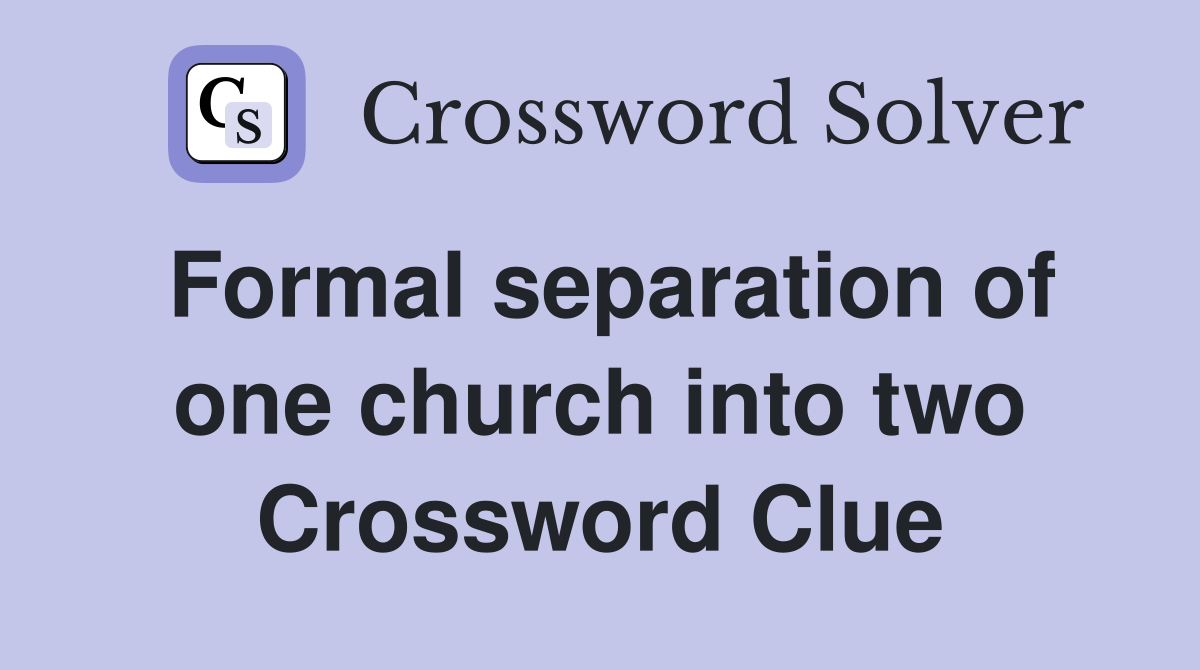 Formal separation of one church into two Crossword Clue