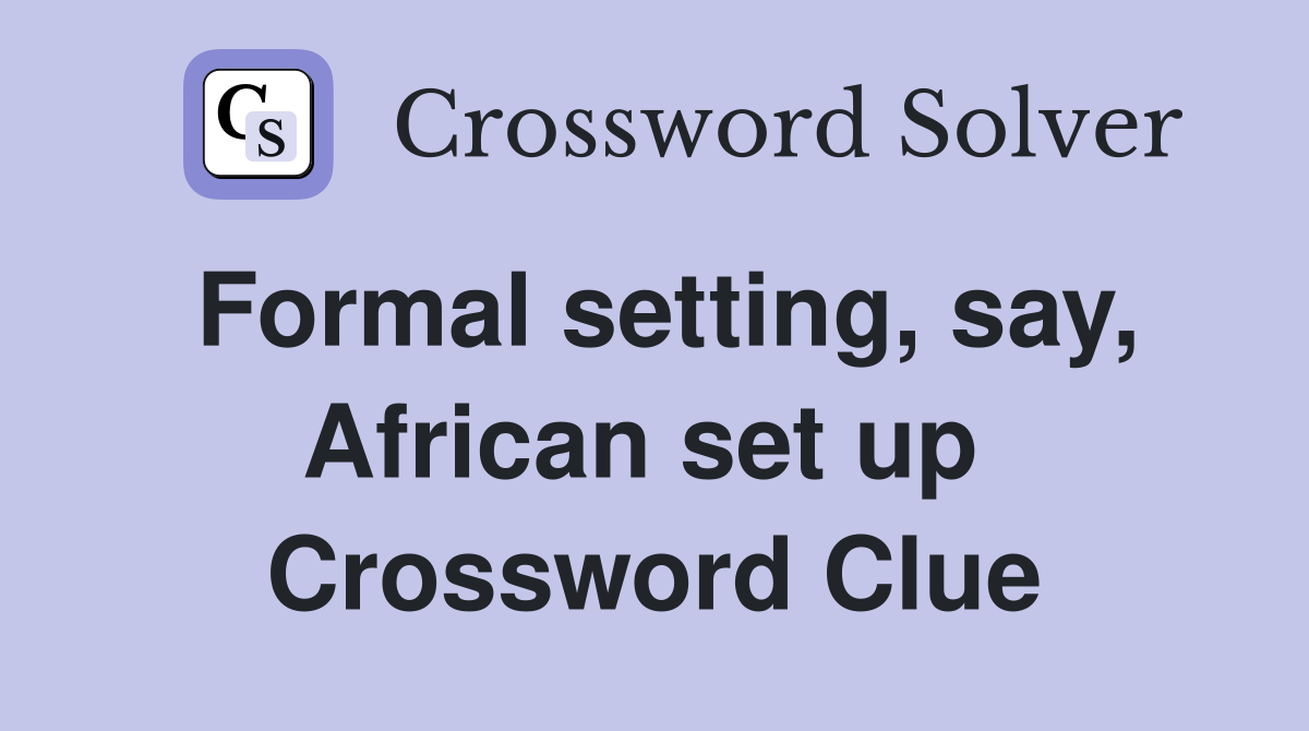 Formal setting, say, African set up  Crossword Clue