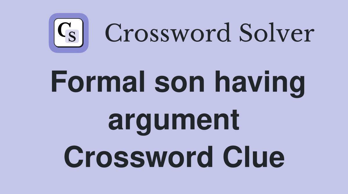 Formal son having argument Crossword Clue