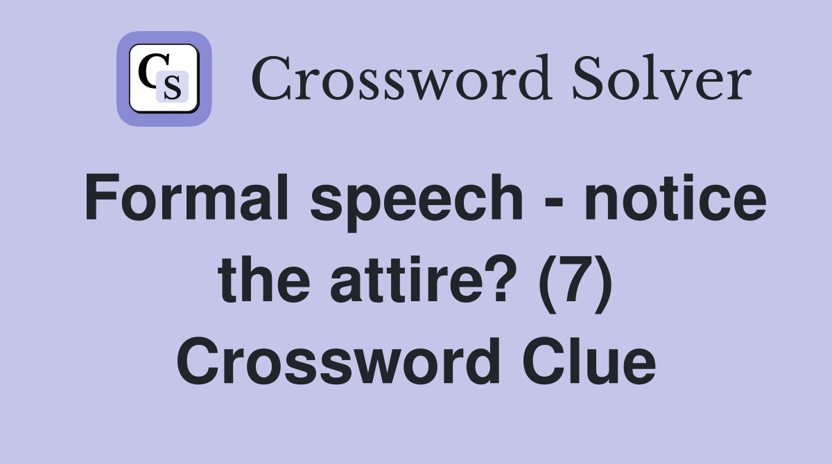 Formal speech - notice the attire? (7) Crossword Clue