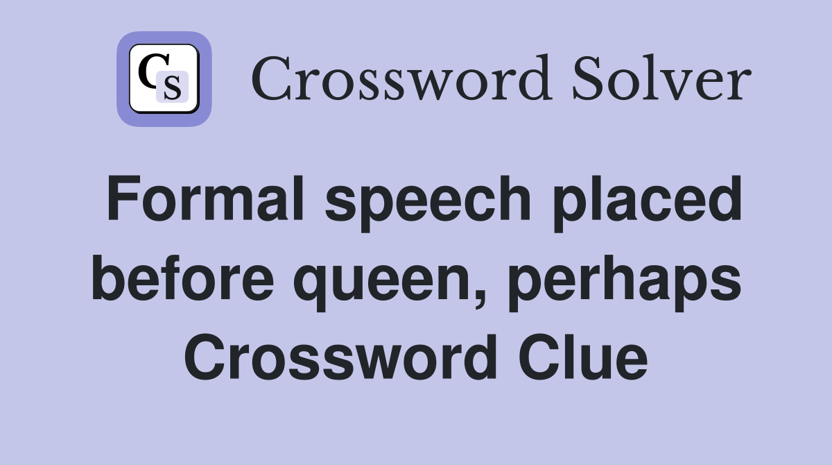 Formal speech placed before queen, perhaps Crossword Clue