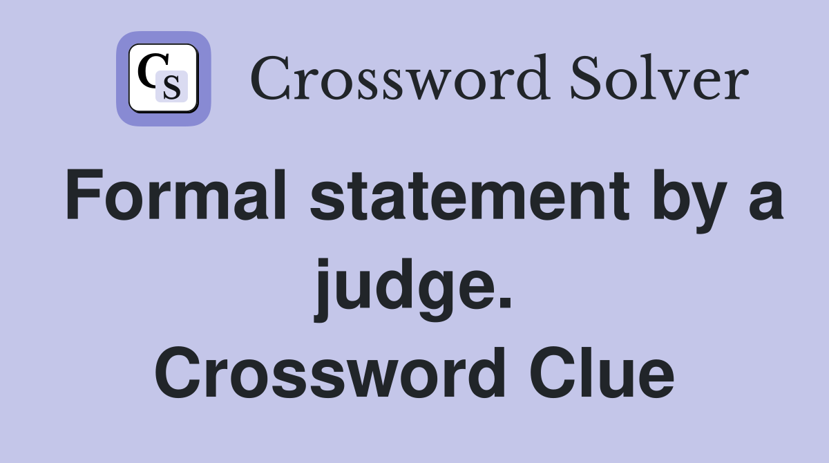 Formal statement by a judge. Crossword Clue
