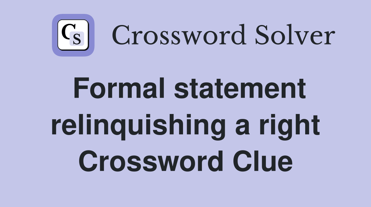 Formal statement relinquishing a right Crossword Clue