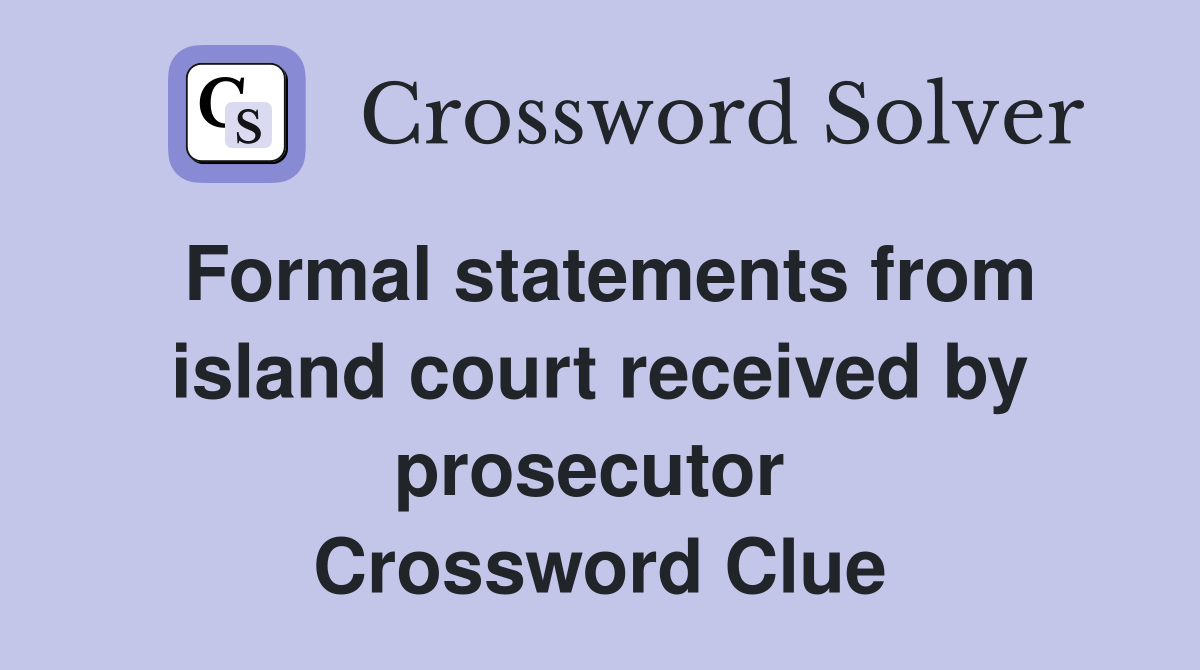 Formal statements from island court received by prosecutor  Crossword Clue