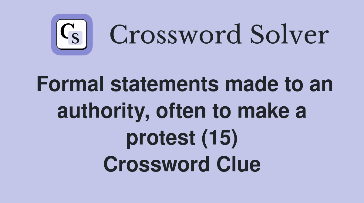 Formal statements made to an authority, often to make a protest (15) Crossword Clue