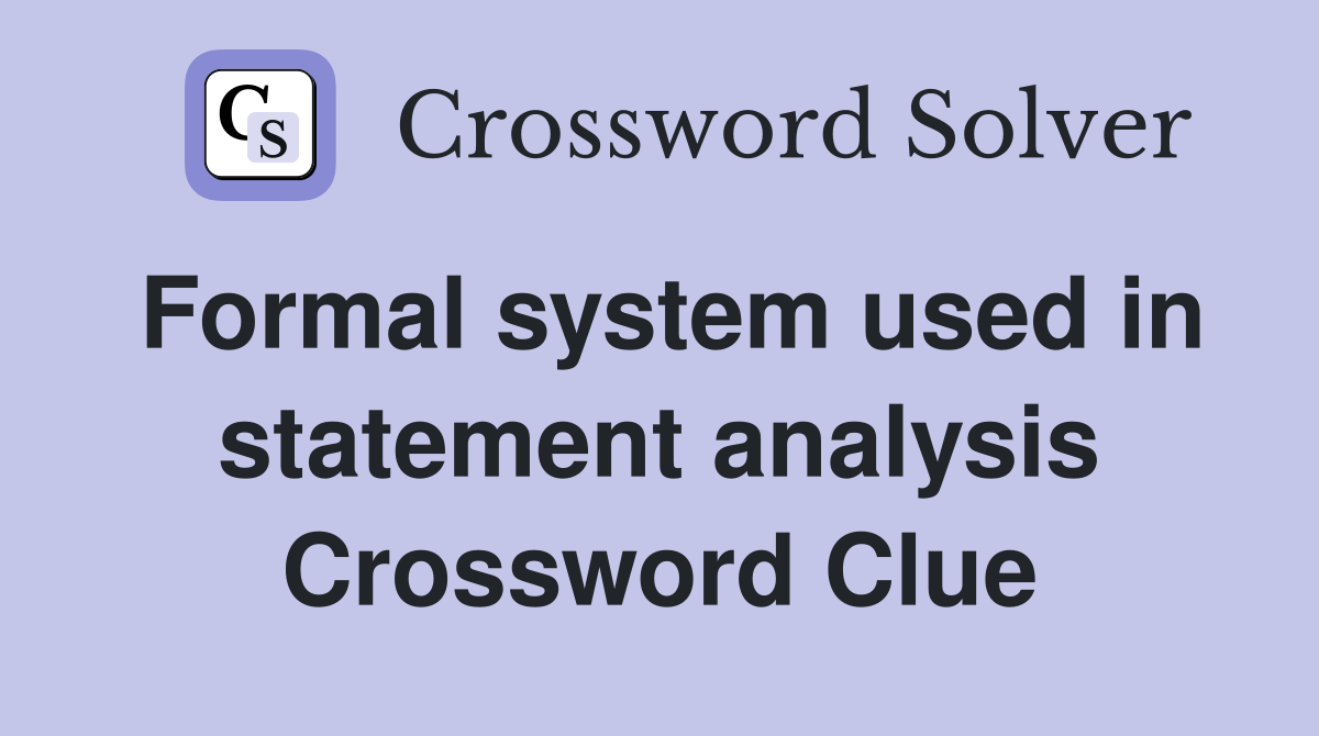 Formal system used in statement analysis Crossword Clue