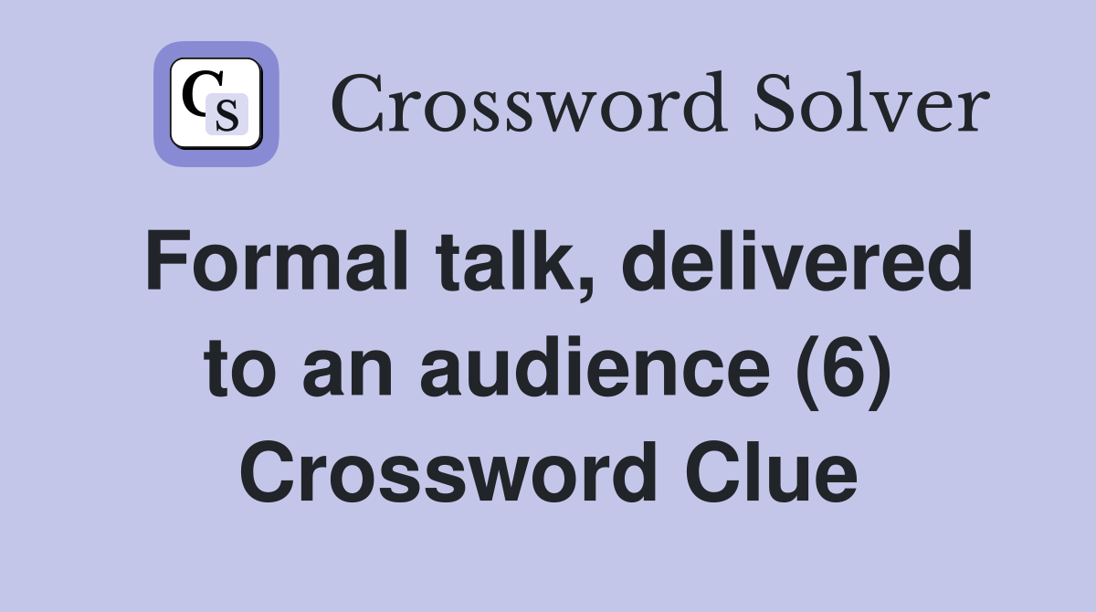 Formal talk, delivered to an audience (6) Crossword Clue