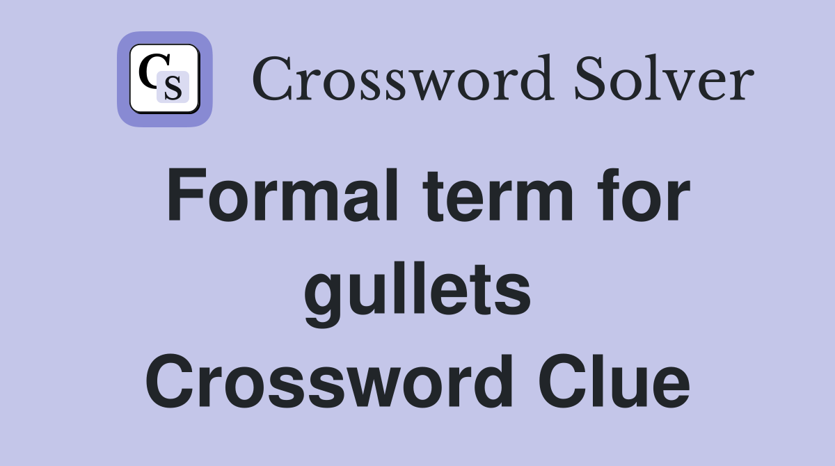 Formal term for gullets Crossword Clue