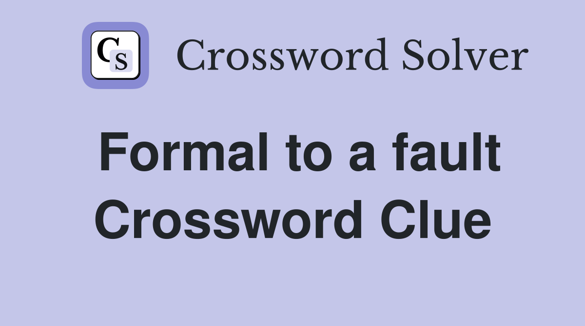 Formal to a fault Crossword Clue