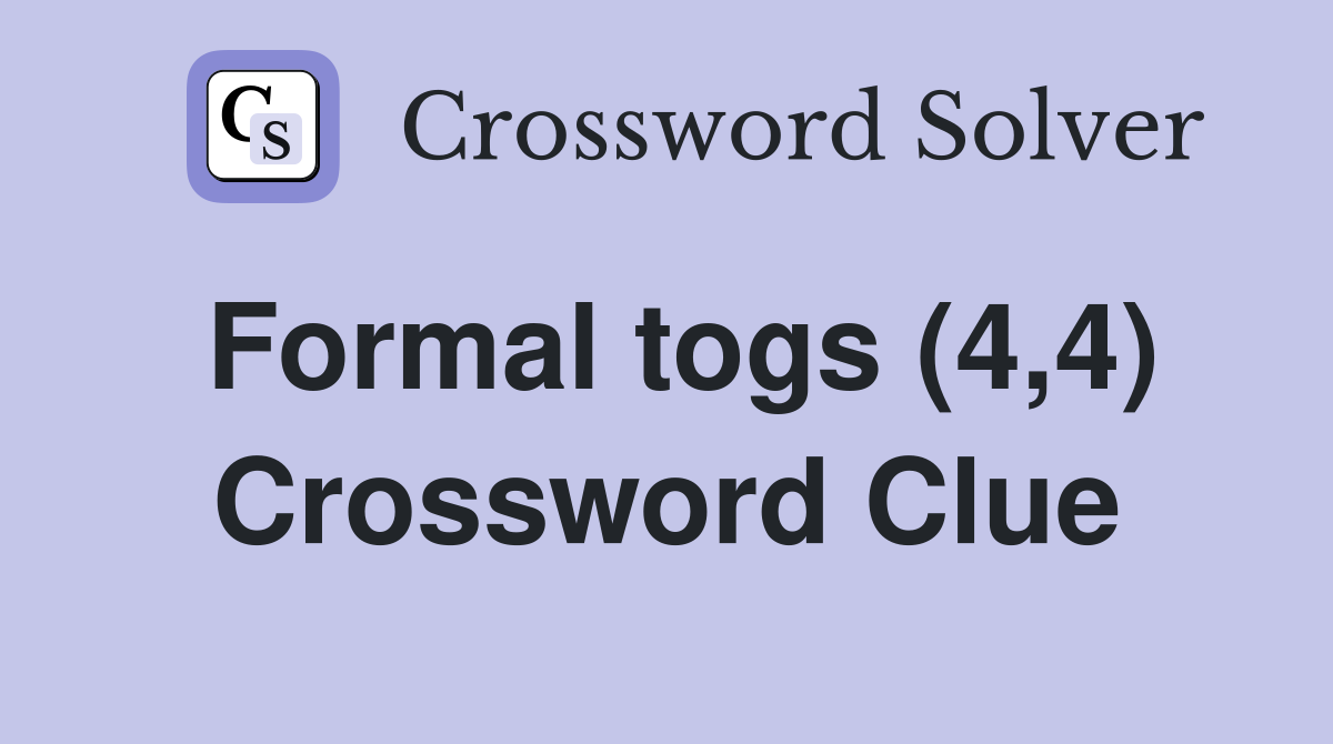 Formal togs (4,4) Crossword Clue