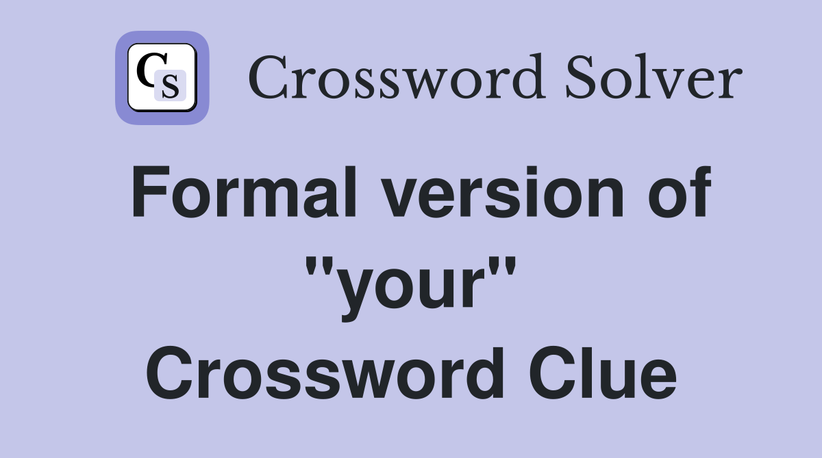 Formal version of "your" Crossword Clue