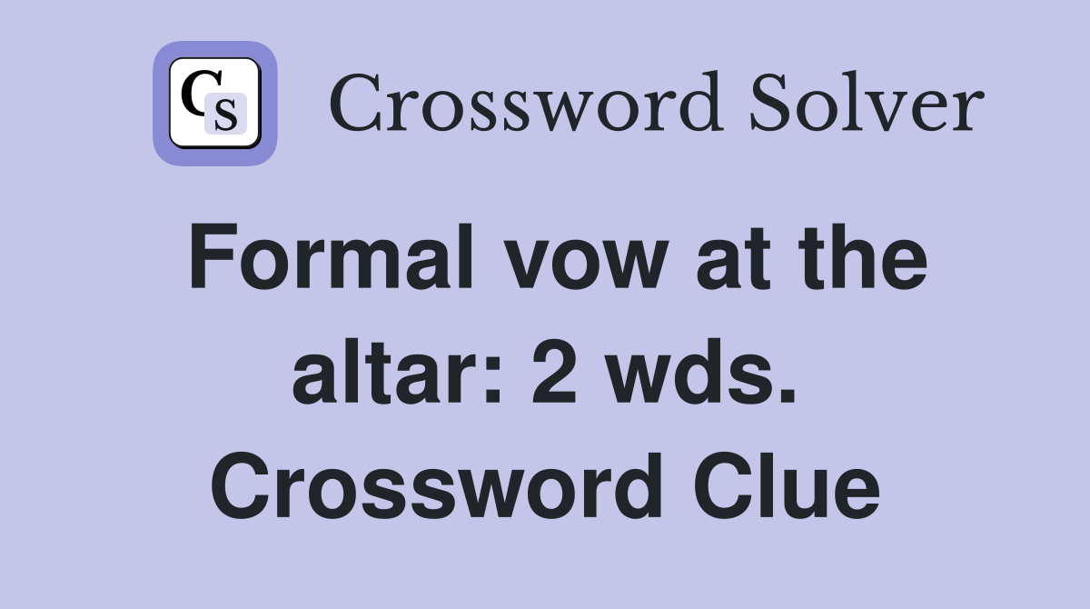 Formal vow at the altar: 2 wds. Crossword Clue