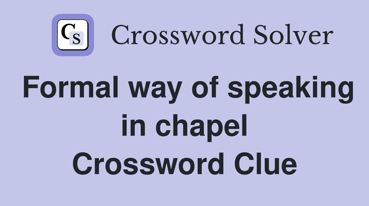 Formal way of speaking in chapel Crossword Clue