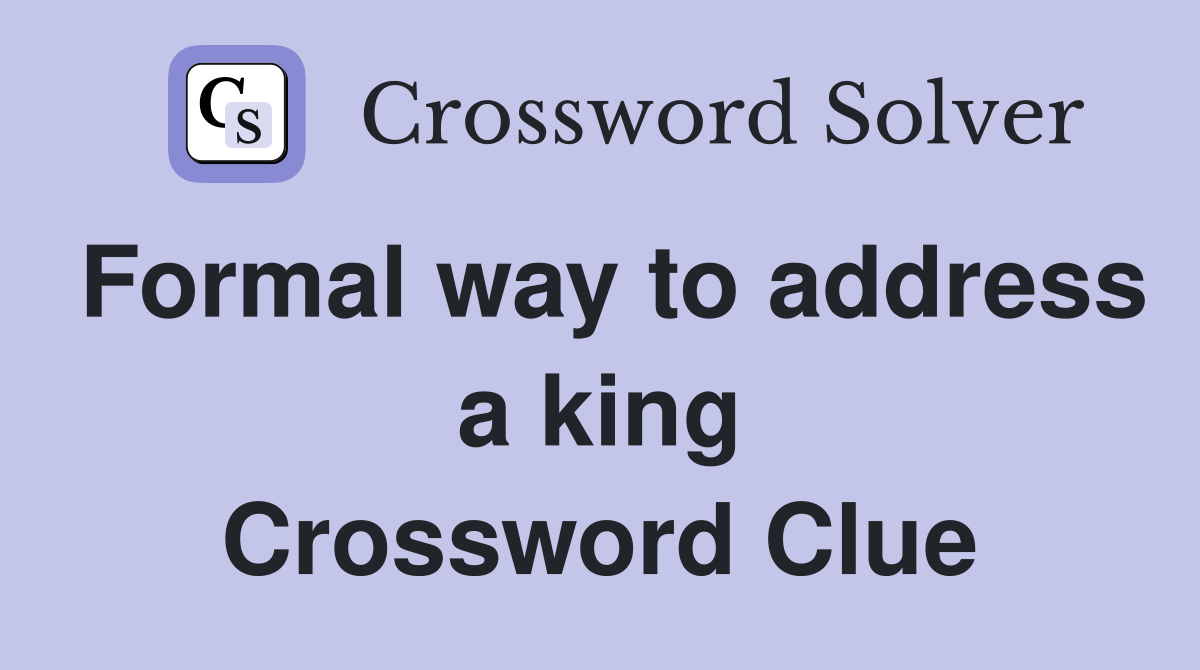 Formal way to address a king Crossword Clue