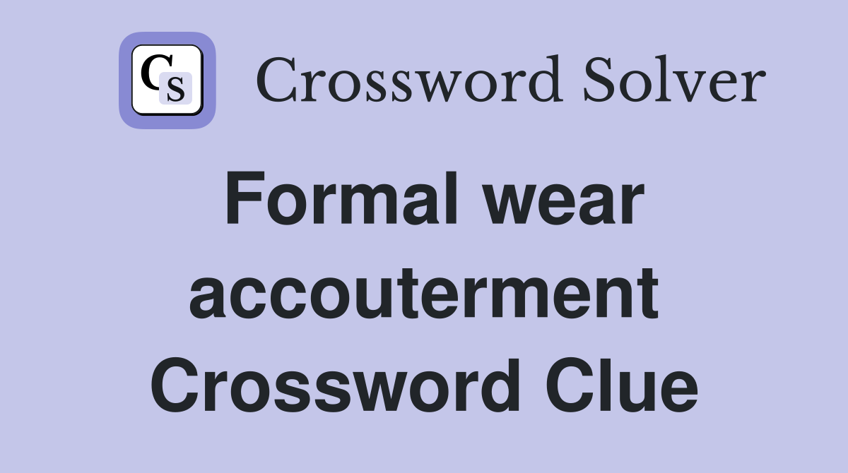 Formal wear accouterment Crossword Clue