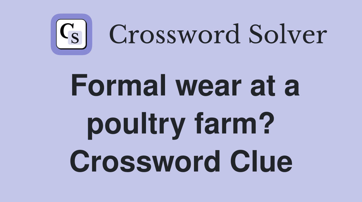 Formal wear at a poultry farm? Crossword Clue