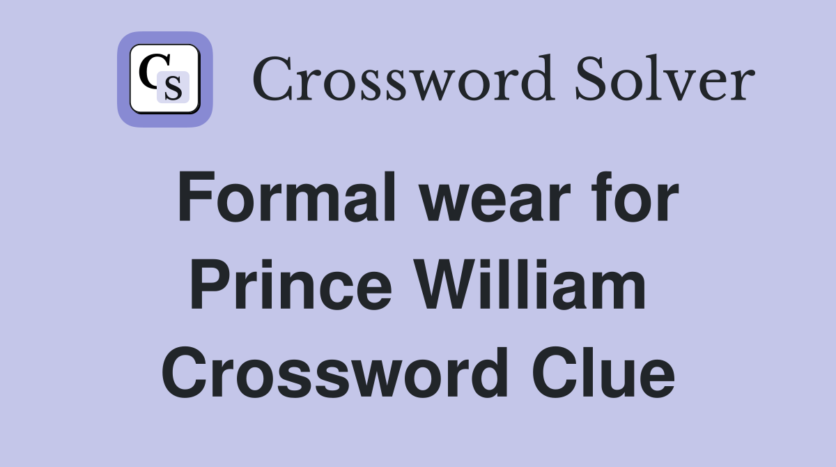Formal wear for Prince William Crossword Clue