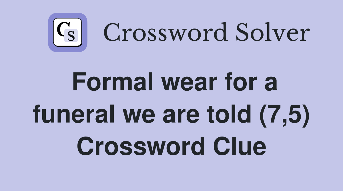Formal wear for a funeral we are told (7,5) Crossword Clue