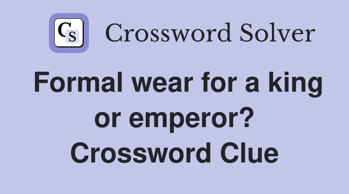 Formal wear for a king or emperor? Crossword Clue