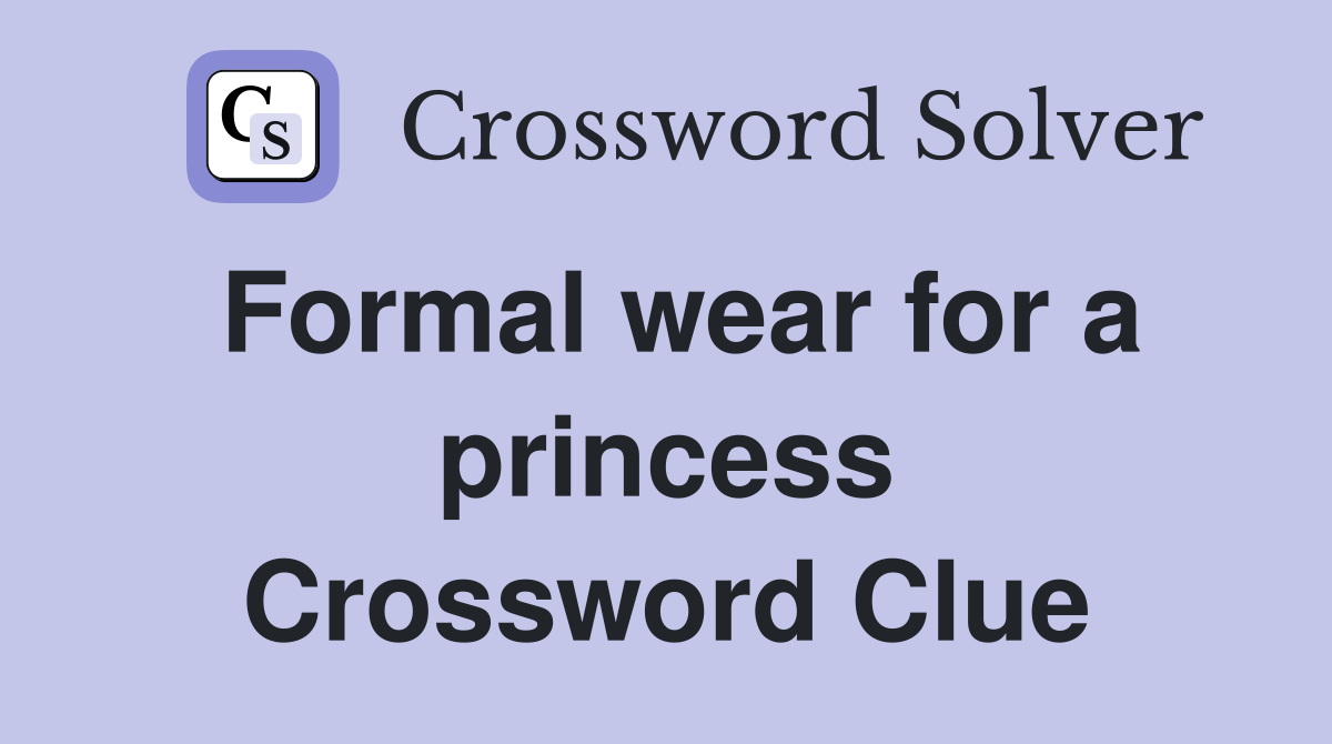 Formal wear for a princess Crossword Clue