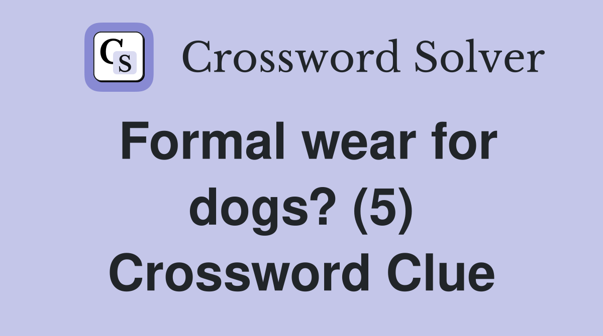 Formal wear for dogs? (5) Crossword Clue